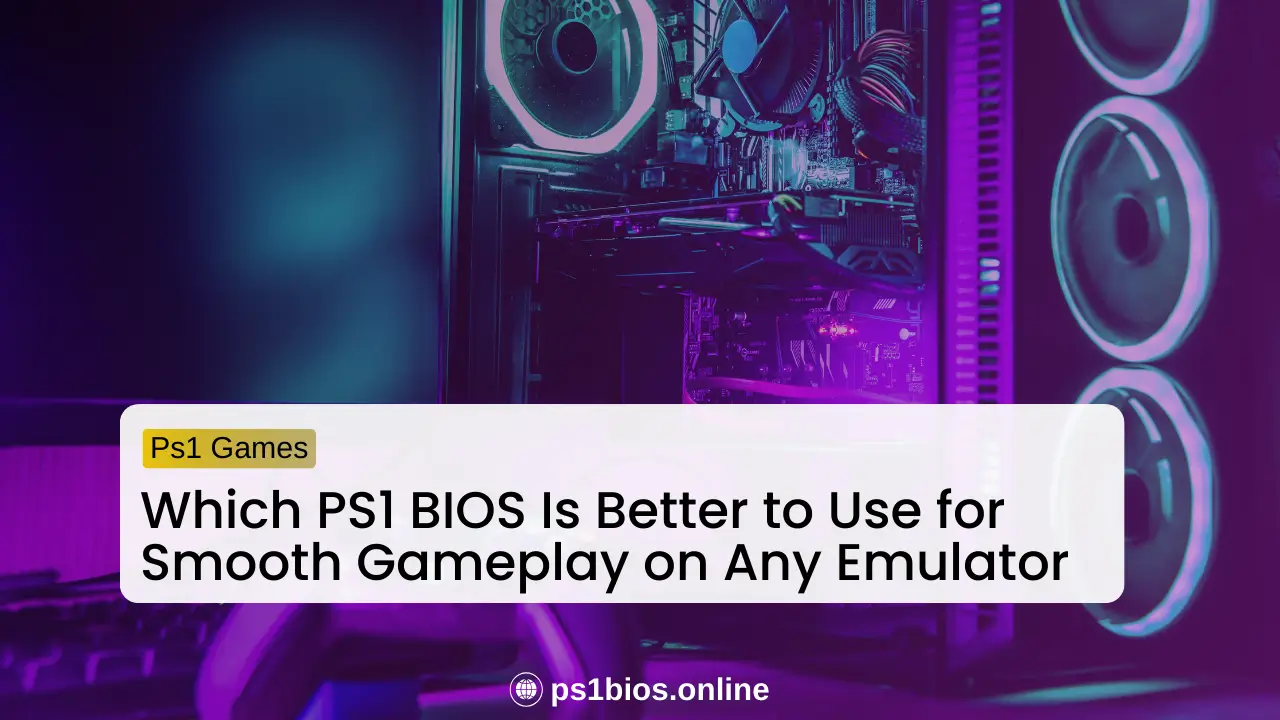 Which PS1 BIOS Is Better to Use for Smooth Gameplay on Any Emulator